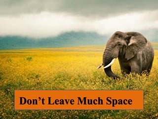Don’t Leave Much Space
 