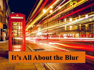 It’s All About the Blur
 