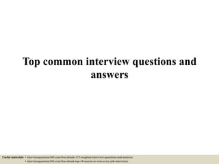 Top common interview questions and
answers
Useful materials: • interviewquestions360.com/free-ebook-135-toughest-interview-questions-and-answers
• interviewquestions360.com/free-ebook-top-18-secrets-to-win-every-job-interviews
 