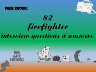 82
1
firefighter
interview questions & answers
FREE EBOOK:
 