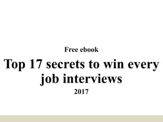 Free ebook
Top 17 secrets to win every
job interviews
2017
 