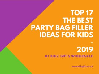 TOP 17
THE BEST
PARTY BAG FILLER
IDEAS FOR KIDS
-
2019
AT KIDZ GIFTS WHOLESALE
www.kidzgifts.co.uk
 