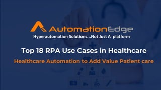 Top 18 RPA Use Cases in Healthcare
Healthcare Automation to Add Value Patient care
Hyperautomation Solutions...Not Just A platform
 