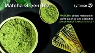 2
Matcha Green Tea
MATCHA boosts metabolism,
burns calories and detoxifies
EFFECTIVELY AND NATURALLY
 