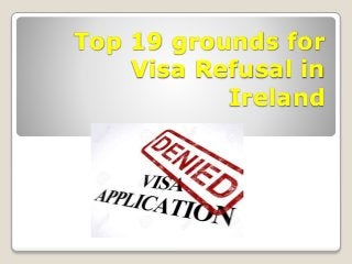 Top 19 grounds for
Visa Refusal in
Ireland
 
