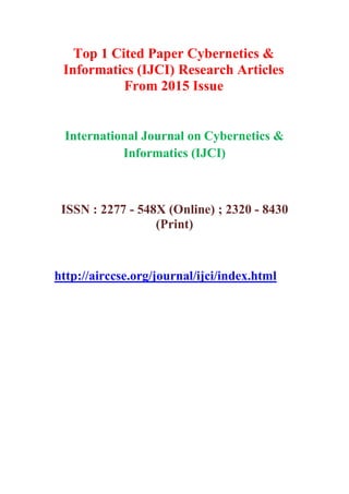Top 1 Cited Paper Cybernetics &
Informatics (IJCI) Research Articles
From 2015 Issue
International Journal on Cybernetics &
Informatics (IJCI)
ISSN : 2277 - 548X (Online) ; 2320 - 8430
(Print)
http://airccse.org/journal/ijci/index.html
 