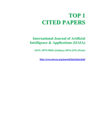 TTOOPP 11
CCIITTEEDD PPAAPPEERRSS
International Journal of Artificial
Intelligence & Applications (IJAIA)
ISSN: 0975-900X (Online); 0976-2191 (Print)
http://www.airccse.org/journal/ijaia/ijaia.html
 