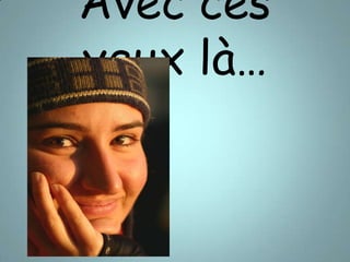 Avec ces yeux là…