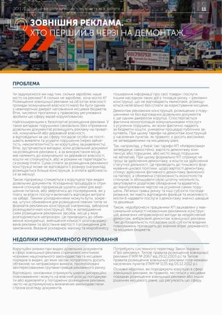 ТОП 20 корупційних схем на місцях – які вони та як їх здолати 11
ПРОБЛЕМА
НЕДОЛІКИ НОРМАТИВНОГО РЕГУЛЮВАННЯ
Чи задумуємося ми над тим, скільки заробляє наше
місто на рекламі? А скільки не заробляє, хоча могло б?
Розміщення зовнішньої реклами на об’єктах власності
громади (комунальній власності) мало би бути одним
з невичерпних джерел наповнення місцевих бюджетів.
Втім, численні прогалини у правовому регулюванні
зробили цю сферу вкрай корумпованою.
Найпоширенішим є безоплатне розміщення реклами. У
таких випадках порушники самовільно (без отримання
дозвільних документів) розміщують рекламу на приват-
ній, комунальній або державній власності,
а відповідальні за цю сферу посадові особи не поспі-
шають виявляти та усувати порушення (через зайня-
тість, некомпетентність чи корупційну зацікавленість).
Втім, зустрічаються випадки, коли дозвільний документ
на розміщення реклами є, а за використання місця,
яке належить до комунальної чи державної власності,
кошти не сплачуються, або ж роками не переглядаєть-
ся розмір плати. Сума сплати за розміщення рекламної
конструкції може не відповідати її розміру (наприклад,
розміщується більша конструкція, а оплата здійснюєть-
ся за меншу).
Також підприємці стикаються з корупцією при видачі
дозвільних документів. Ускладнена процедура їх отри-
мання спонукає підприємців шукати шляхи для вирі-
шення питання, або звертатись до посередників, які у
плату за власні послуги включають відповідні витрати
на хабарі. Такими ускладненнями можуть бути, зокре-
ма, штучні обмеження для розміщення певних типів чи
форматів рекламних конструкцій (наприклад, заборона
розміщувати малі конструкції). Або ж затвердження
схем розміщення рекламних засобів, місця у яких
розподіляються непрозоро. Це призводить до обме-
ження конкуренції, зменшення кількості розповсюджу-
вачів реклами та зростання вартості її розміщення для
замовників. Вказане ускладнює малому та мікробізнесу
поширення інформації про свої товари і послуги.
Іншим наслідком таких дій є тінізація ринку – рекламні
конструкції, що не відповідають «вимогам», розміщу-
ються нелегально без сплати за користування місцями.
Демонтаж рекламних конструкцій, розміщених з пору-
шеннями чи без відповідних дозвільних документів
є ще одним джерелом корупції. Спостерігається
фактична монополізація комунальниками «послуг»
з усунення порушень, які вони фактично надають
за бюджетні кошти, уникаючи процедур публічних за-
купівель. При цьому тарифи на демонтаж конструкцій
у населених пунктах, як правило, є досить високими,
не затвердженими на місцевому рівні.
Так, наприклад, у Києві такі тарифи КП «Київреклама»
затверджує самостійно, вартість демонтажу ком-
пенсує або порушник, або місто (якщо порушник
не заплатив). При цьому формально КП отримує не
гроші за здійснення демонтажу, а кошти на здійснення
статутної діяльності. Це призводить до тіньового фор-
мування цінової політики, щодо вартості демонтажу,
спокус здійснення фіктивного демонтажу (виключно
на папері), а обмежена спроможність монополістів
спонукає їх збільшувати свою штатну чисельність,
закуповувати додаткове обладнання та вдаватись
до маніпулювання чергою на усунення самих пору-
шень. Легальні гравці ринку та інші суб’єкти господа-
рювання, які мають відповідних фахівців та можливості,
могли б надавати послуги з демонтажу значно швидше
та дешевше.
Також, недоброчесні працівники КП зацікавлені у мак-
симальній кількості незаконних рекламних конструк-
цій, вимаганні неправомірної вигоди за нездійснений
демонтаж, вибірковий демонтаж зовнішньої реклами.
Такі дії/бездіяльність посадових осіб суб’єктів владних
повноважень призводять до значних втрат державного
та місцевих бюджетів.
Потребують системного перегляду Закон України
«Про рекламу», Типові правила розміщення зовнішньої
реклами (ПКМ № 2067 від 29.12.2003 р.) та Типові
правила розміщення зовнішньої реклами поза межами
населених пунктів (ПКМ № 1135 від 05.12.2012 р.).
Основні недоліки, які породжують корупцію в сфері
зовнішньої реклами, як правило, містяться у місцевих
порядках розміщення зовнішньої реклами або інших
рішеннях місцевого рівня, що регулюють цю сферу.
Корупційні ризики при видачі дозвільних документів
в сфері зовнішньої реклами спричинені нечіткими
нормами національного законодавства та місцевих
порядків їх видачі, до яких часом потрапляють досить
обтяжливі чи неправомірні вимоги, пролобійовані
заінтересованими групами гравців рекламного ринку.
Відповідно, чиновники отримують широкі дискреційні
повноваження і можуть на власний розсуд погоджува-
ти або відмовляти у погодженні розміщення реклами,
часто не дотримуючись визначених законодавством
строків розгляду документів.
ЗОВНІШНЯ РЕКЛАМА.
ХТО ПЕРШИЙ В ЧЕРЗІ НА ДЕМОНТАЖ.
5
 