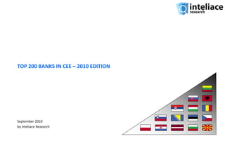 TOP 200 BANKS IN CEE – 2010 EDITION




September 2010
by Inteliace Research
 