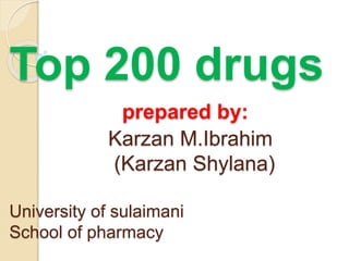 Top 200 drugs
prepared by:
Karzan M.Ibrahim
(Karzan Shylana)
University of sulaimani
School of pharmacy
 