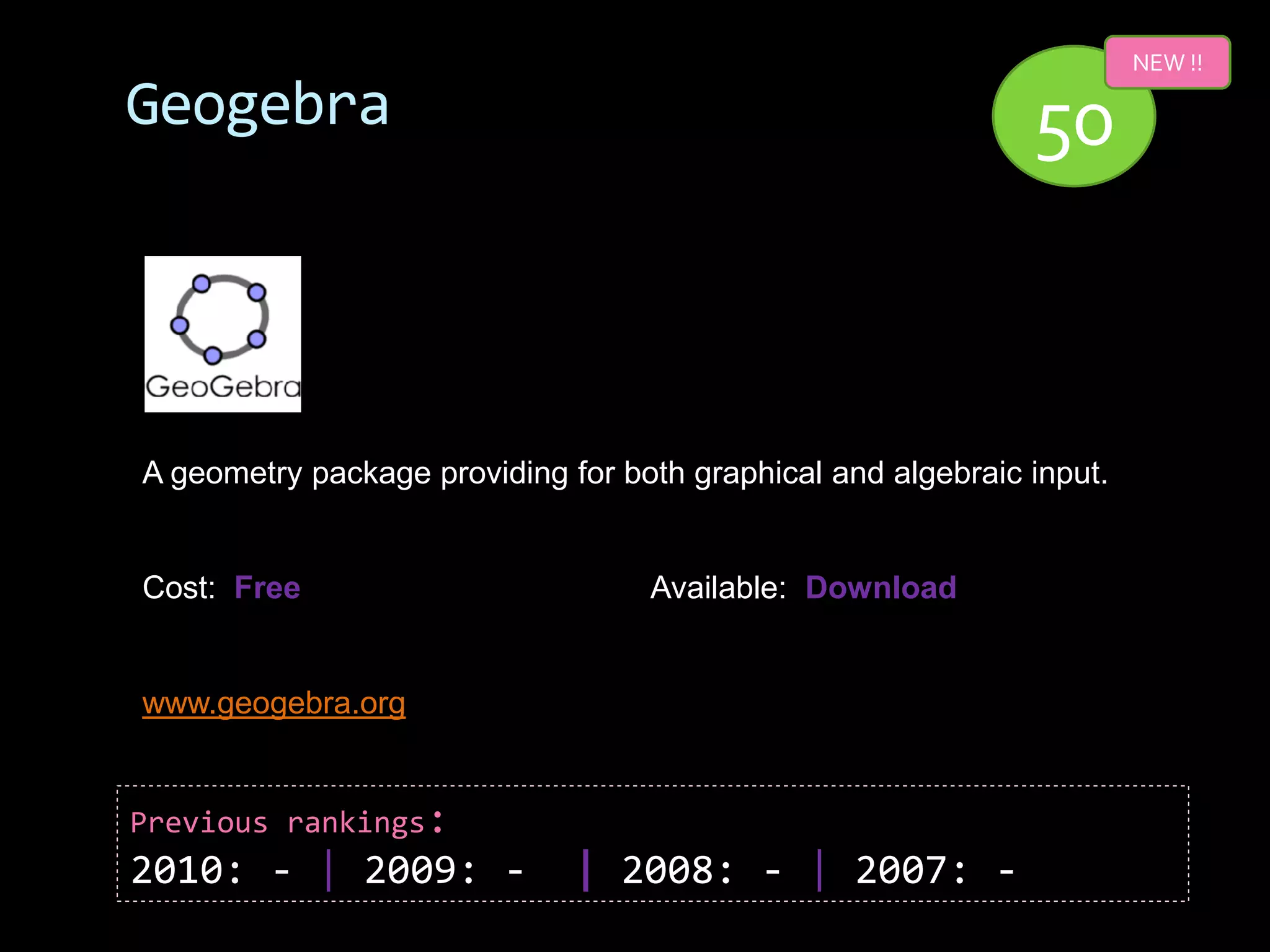 NEW !!

Geogebra                                                      50



A geometry package providing for both graphical and algebraic input.


Cost: Free                         Available: Download


www.geogebra.org


Previous rankings:
2010: - | 2009: -             | 2008: - | 2007: -
 