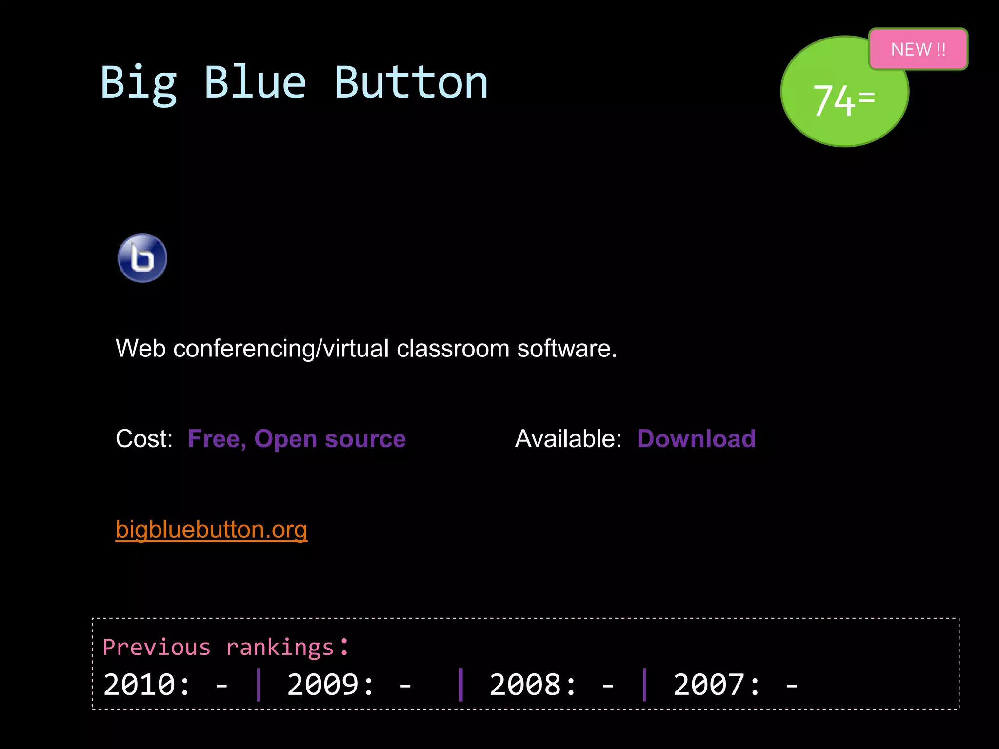 NEW !!

Big Blue Button                                         74=




Web conferencing/virtual classroom software.


Cost: Free, Open source           Available: Download


bigbluebutton.org



Previous rankings:
2010: - | 2009: -            | 2008: - | 2007: -
 
