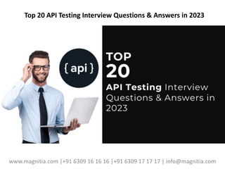 www.magnitia.com |+91 6309 16 16 16 |+91 6309 17 17 17 | info@magnitia.com
Top 20 API Testing Interview Questions & Answers in 2023
 