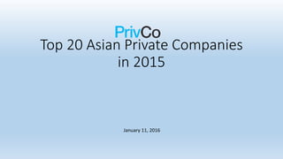 Top 20 Asian Private Companies
in 2015
January 11, 2016
 