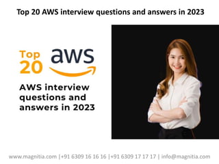 www.magnitia.com |+91 6309 16 16 16 |+91 6309 17 17 17 | info@magnitia.com
Top 20 AWS interview questions and answers in 2023
 