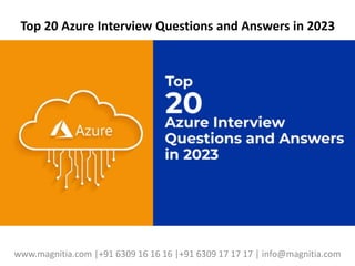 Top 20 Azure Interview Questions and Answers in 2023
www.magnitia.com |+91 6309 16 16 16 |+91 6309 17 17 17 | info@magnitia.com
 