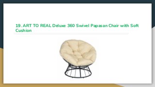 19. ART TO REAL Deluxe 360 Swivel Papasan Chair with Soft
Cushion
 