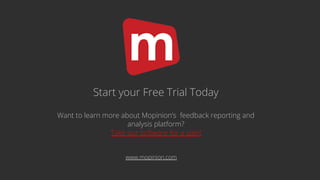 Start your Free Trial Today
Want to learn more about Mopinion’s feedback reporting and
analysis platform?
Take our software for a spin!
www.mopinion.com
 
