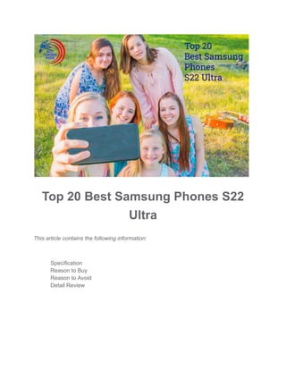 Top 20 Best Samsung Phones S22
Ultra
This article contains the following information:
​ Specification
​ Reason to Buy
​ Reason to Avoid
​ Detail Review
 