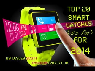 Top 20 Smart Watches (so
far) for 2014
By Lesley Scott,
Fashiontribes.com

(image: BURG)

 