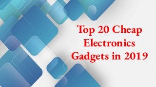 Top 20 Cheap
Electronics
Gadgets in 2019
 