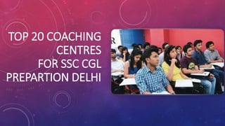 TOP 20 COACHING
CENTRES
FOR SSC CGL
PREPARTION DELHI
 