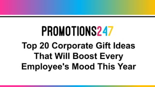 Top 20 Corporate Gift Ideas
That Will Boost Every
Employee's Mood This Year
 