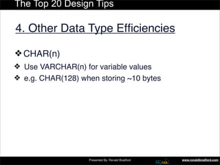 The Top 20 Design Tips

4. Other Data Type Efﬁciencies

❖ CHAR(n)‫‏‬
❖ Use VARCHAR(n) for variable values
❖ e.g. CHAR(128)...