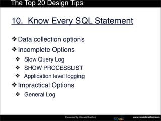 The Top 20 Design Tips

10. Know Every SQL Statement

❖ Data collection options
❖ Incomplete Options
 ❖ Slow Query Log
 ❖ ...
