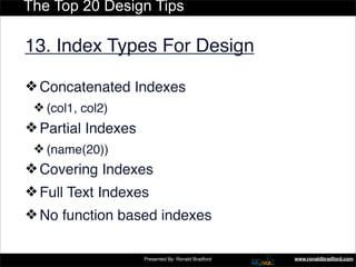 The Top 20 Design Tips

13. Index Types For Design

❖ Concatenated Indexes
 ❖ (col1, col2)
❖ Partial Indexes
 ❖ (name(20))...