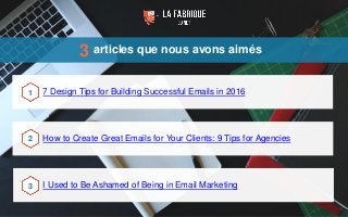 articles que nous avons aimés
7 Design Tips for Building Successful Emails in 2016
How to Create Great Emails for Your Cli...