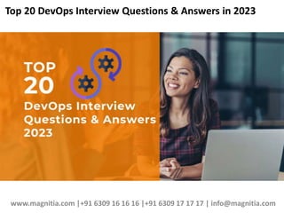 Top 20 DevOps Interview Questions & Answers in 2023
www.magnitia.com |+91 6309 16 16 16 |+91 6309 17 17 17 | info@magnitia.com
 