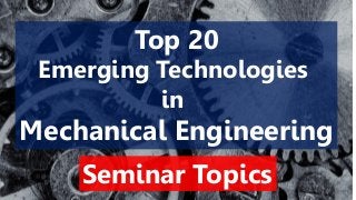 Top 20
Emerging Technologies
in
Mechanical Engineering
Seminar Topics
 