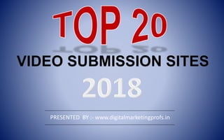 PRESENTED BY :- www.digitalmarketingprofs.in
VIDEO SUBMISSION SITES
 