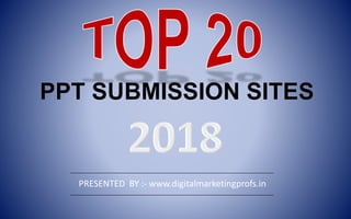 PRESENTED BY :- www.digitalmarketingprofs.in
PPT SUBMISSION SITES
 