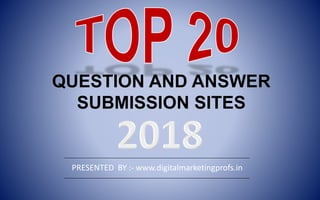 PRESENTED BY :- www.digitalmarketingprofs.in
QUESTION AND ANSWER
SUBMISSION SITES
 