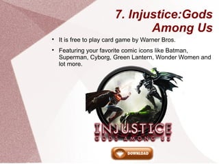 7. Injustice:Gods
Among Us

It is free to play card game by Warner Bros.

Featuring your favorite comic icons like Batma...