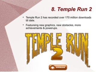 8. Temple Run 2

Temple Run 2 has recorded over 170 million downloads
till date.

Featureing new graphics, new obstacles...