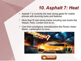 10. Asphalt 7: Heat

Asphalt 7 is currently the best racing game for mobile
phones with stunning looks and features.

Mo...