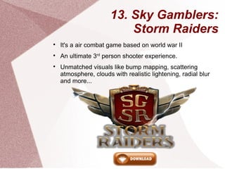 13. Sky Gamblers:
Storm Raiders

It's a air combat game based on world war II

An ultimate 3rd
person shooter experience...