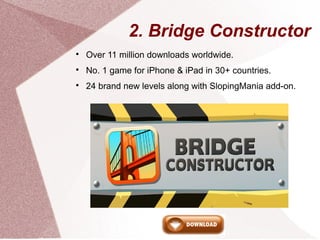 2. Bridge Constructor

Over 11 million downloads worldwide.

No. 1 game for iPhone & iPad in 30+ countries.

24 brand n...