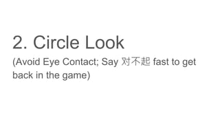 2. Circle Look
(Avoid Eye Contact; Say 对不起 fast to get
back in the game)
 