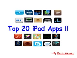 Top 20 iPad Apps !!
- By Marie Weaver
 