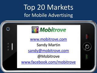 Top 20 Marketsfor Mobile Advertising www.mobitrove.com Sandy Martin sandy@mobitrove.com @Mobitrove www.facebook.com/mobitrove 