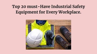 Top 20 must-Have Industrial Safety
Equipment for Every Workplace.
 