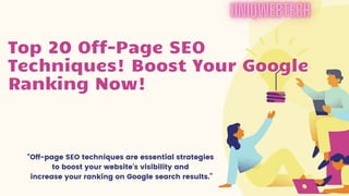 Top 20 Off-Page SEO
Top 20 Off-Page SEO
Techniques! Boost Your Google
Techniques! Boost Your Google
Ranking Now!
Ranking Now!
“Off-page SEO techniques are essential strategies
to boost your website's visibility and
increase your ranking on Google search results.”
 