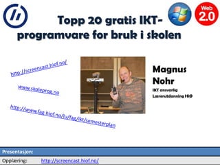 2         Topp 20 gratis IKT-
      programvare for bruk i skolen

                                             Magnus
                                             Nohr
                                             IKT ansvarlig
                                             Lærerutdanning HiØ




Presentasjon:
Opplæring:      http://screencast.hiof.no/
 