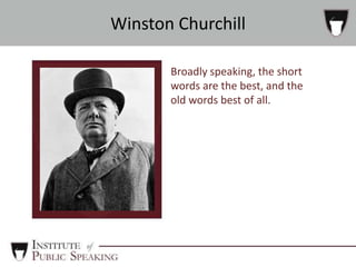 Broadly speaking, the short
words are the best, and the
old words best of all.
Winston Churchill
 
