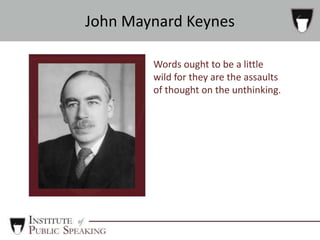 Words ought to be a little
wild for they are the assaults
of thought on the unthinking.
John Maynard Keynes
 